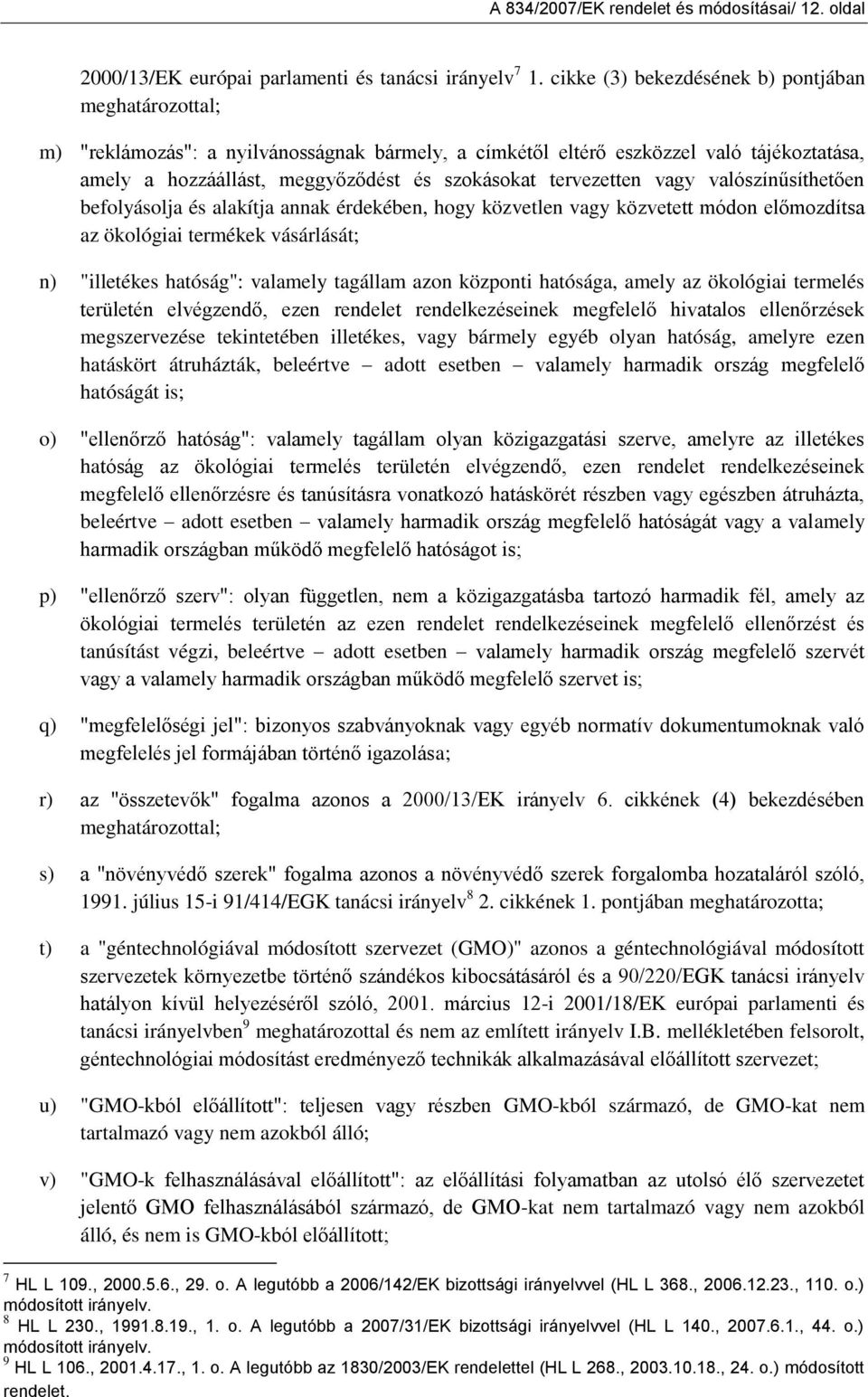 tervezetten vagy valószínűsíthetően befolyásolja és alakítja annak érdekében, hogy közvetlen vagy közvetett módon előmozdítsa az ökológiai termékek vásárlását; n) "illetékes hatóság": valamely