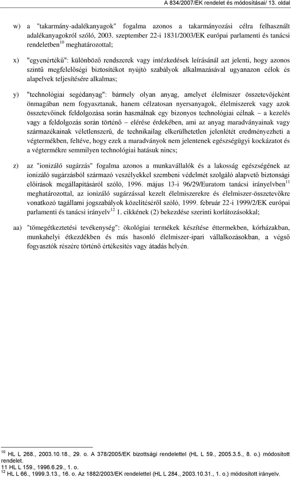 megfelelőségi biztosítékot nyújtó szabályok alkalmazásával ugyanazon célok és alapelvek teljesítésére alkalmas; y) "technológiai segédanyag": bármely olyan anyag, amelyet élelmiszer összetevőjeként