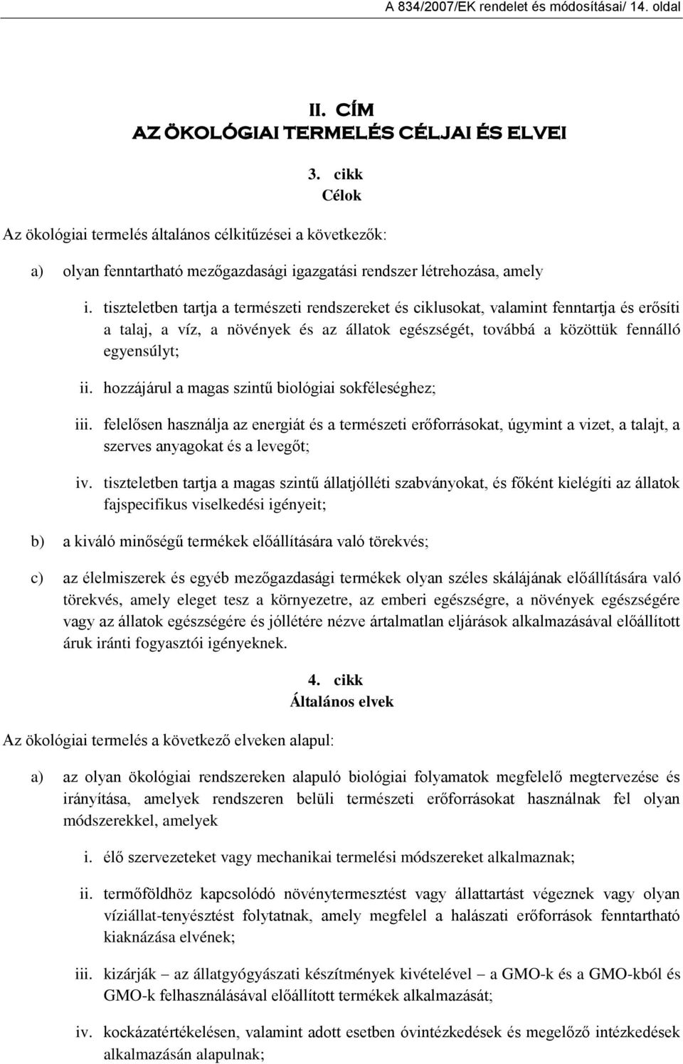 tiszteletben tartja a természeti rendszereket és ciklusokat, valamint fenntartja és erősíti a talaj, a víz, a növények és az állatok egészségét, továbbá a közöttük fennálló egyensúlyt; ii.