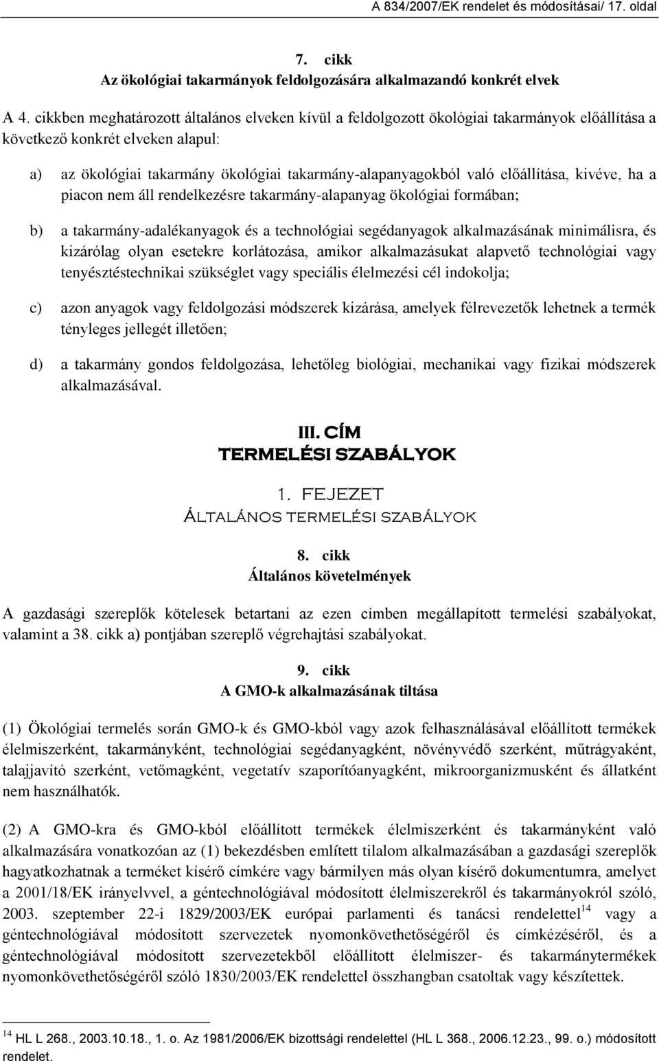 előállítása, kivéve, ha a piacon nem áll rendelkezésre takarmány-alapanyag ökológiai formában; b) a takarmány-adalékanyagok és a technológiai segédanyagok alkalmazásának minimálisra, és kizárólag