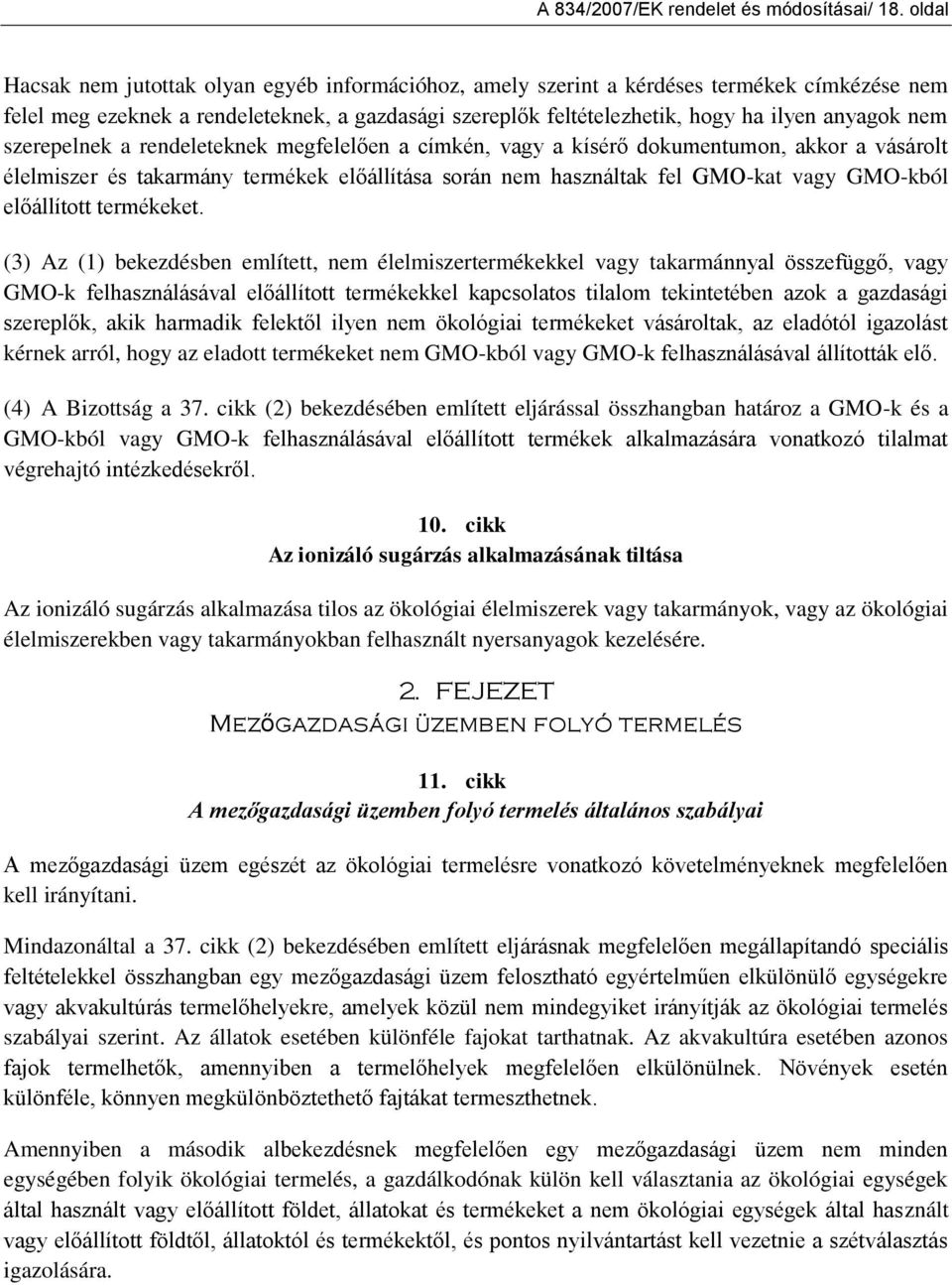 nem szerepelnek a rendeleteknek megfelelően a címkén, vagy a kísérő dokumentumon, akkor a vásárolt élelmiszer és takarmány termékek előállítása során nem használtak fel GMO-kat vagy GMO-kból