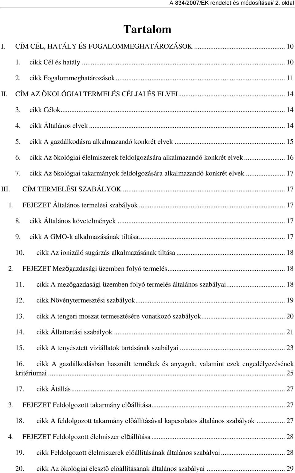 cikk Az ökológiai élelmiszerek feldolgozására alkalmazandó konkrét elvek... 16 7. cikk Az ökológiai takarmányok feldolgozására alkalmazandó konkrét elvek... 17 III. CÍM TERMELÉSI SZABÁLYOK... 17 1.