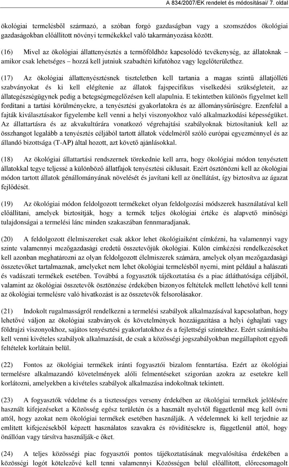 (16) Mivel az ökológiai állattenyésztés a termőföldhöz kapcsolódó tevékenység, az állatoknak amikor csak lehetséges hozzá kell jutniuk szabadtéri kifutóhoz vagy legelőterülethez.