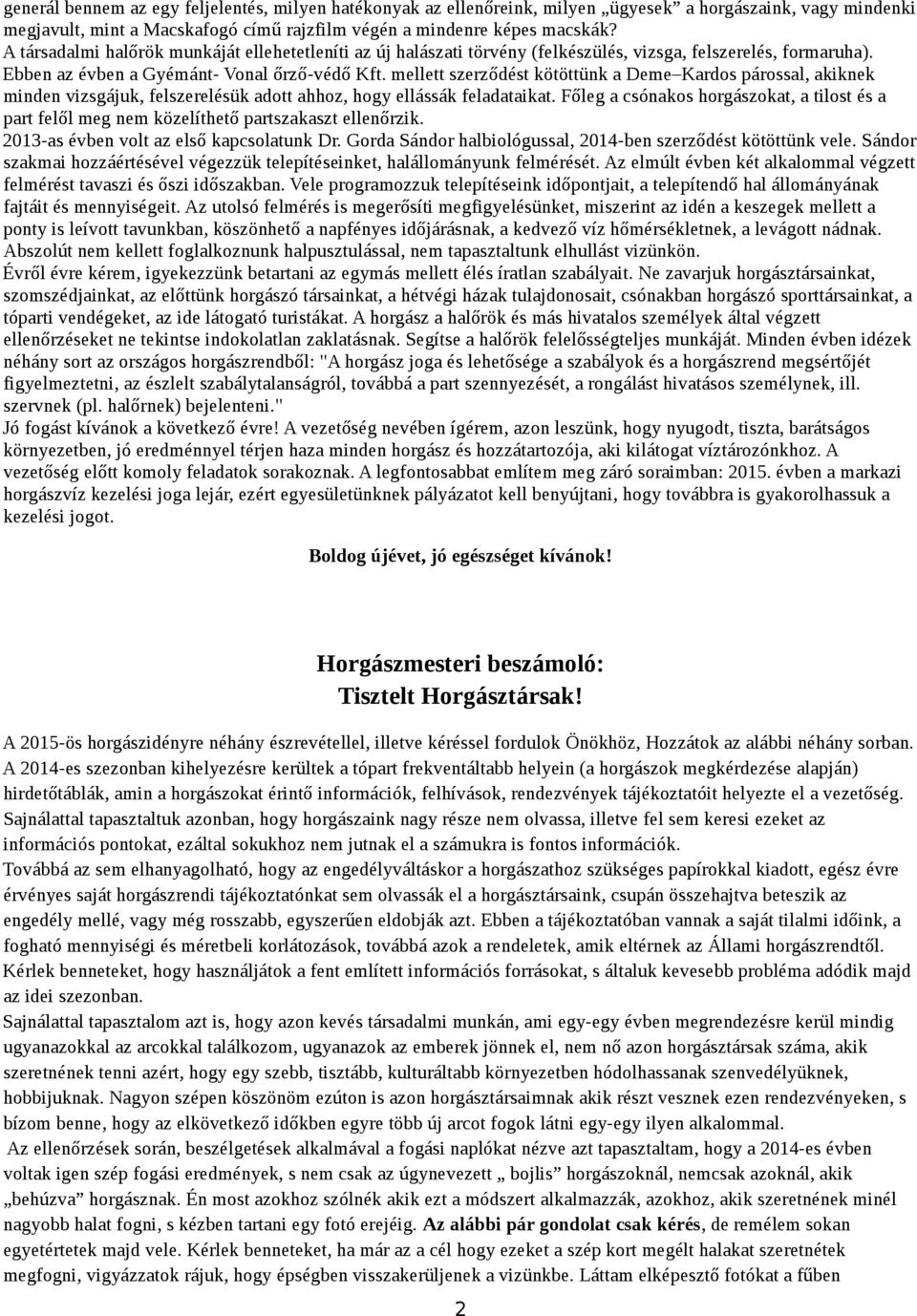 mellett szerződést kötöttünk a Deme Kardos párossal, akiknek minden vizsgájuk, felszerelésük adott ahhoz, hogy ellássák feladataikat.