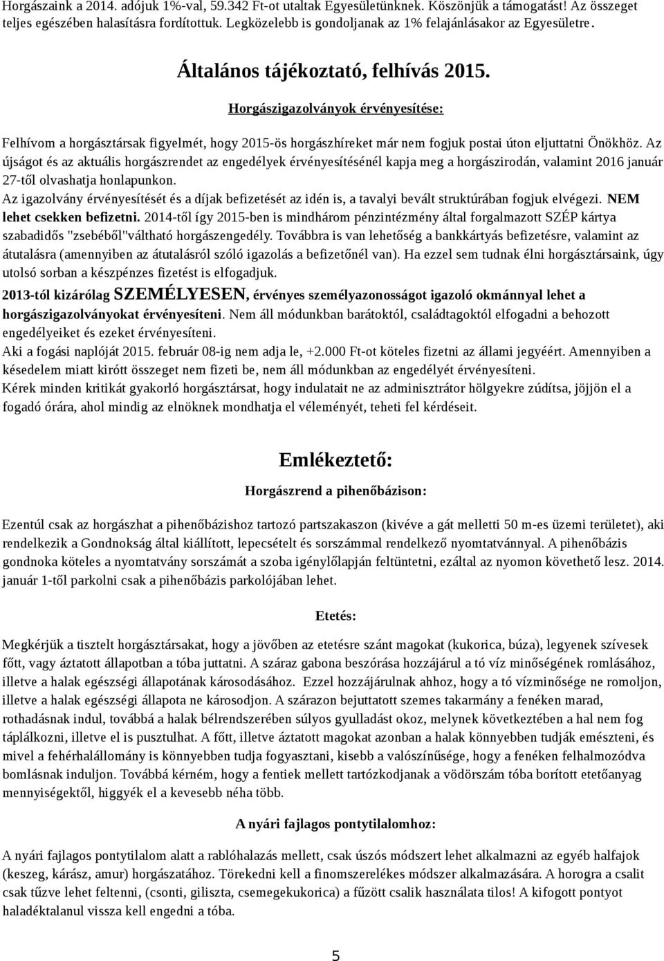 Horgászigazolványok érvényesítése: Felhívom a horgásztársak figyelmét, hogy 2015-ös horgászhíreket már nem fogjuk postai úton eljuttatni Önökhöz.