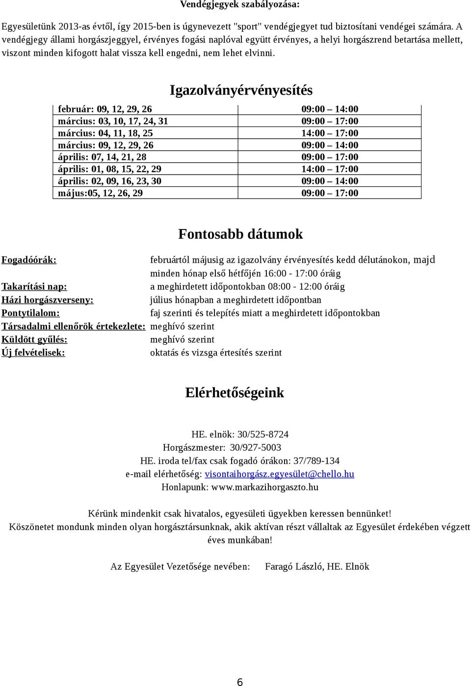 február: 03, 10, 17, 24 09:00 17:00 Igazolványérvényesítés február: 04, 11,18, 25 14:00 17:00 február: 09, 12, 29, 26 09:00 14:00 március: 03, 10, 17, 24, 31 09:00 17:00 március: 04, 11, 18, 25 14:00