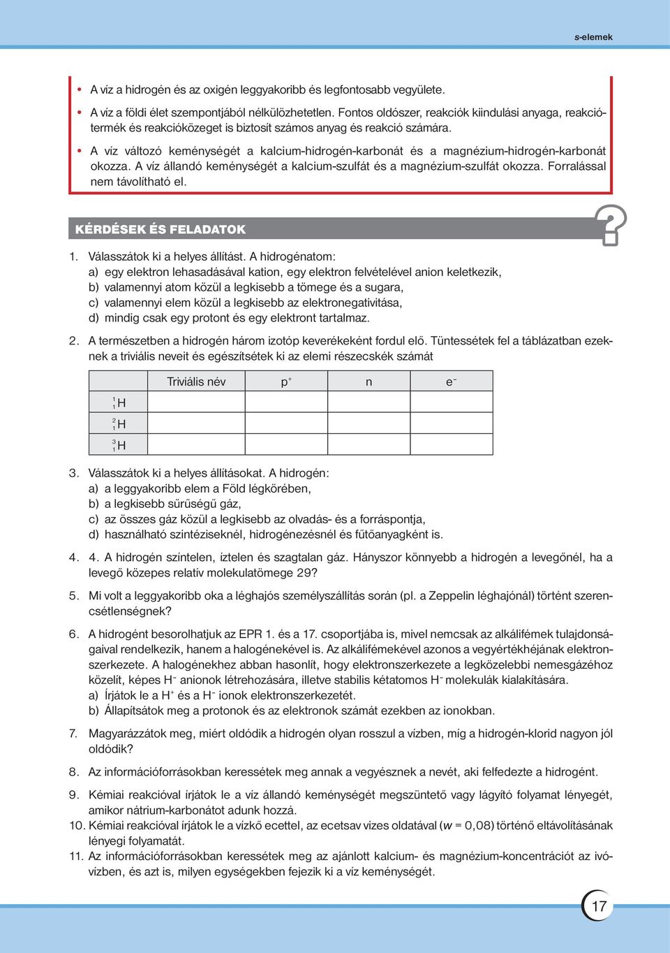 A víz változó keménységét a kalcium-hidrogén-karbonát és a magnézium-hidrogén-karbonát okozza. A víz állandó keménységét a kalcium-szulfát és a magnézium-szulfát okozza.