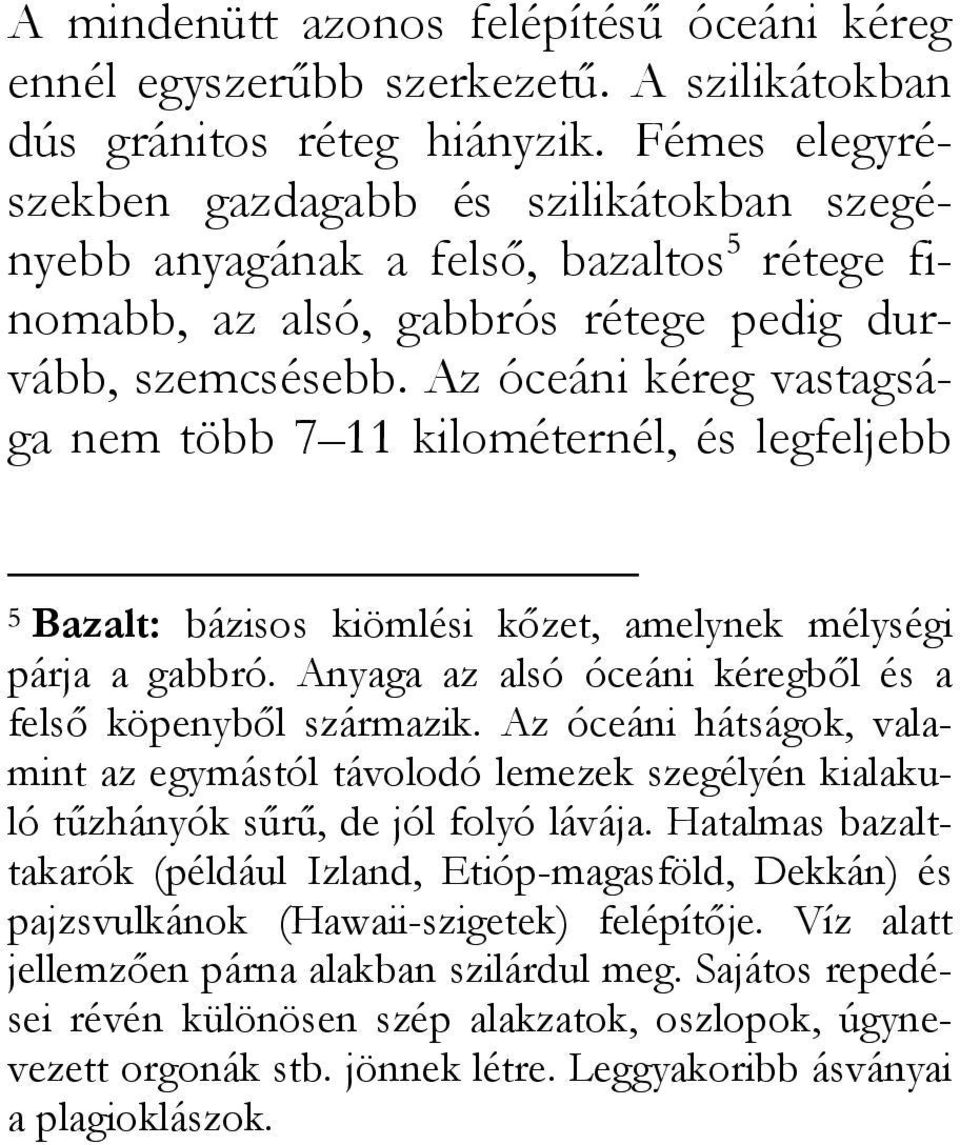 Az óceáni kéreg vastagsága nem több 7 11 kilométernél, és legfeljebb 5 Bazalt: bázisos kiömlési kőzet, amelynek mélységi párja a gabbró. Anyaga az alsó óceáni kéregből és a felső köpenyből származik.