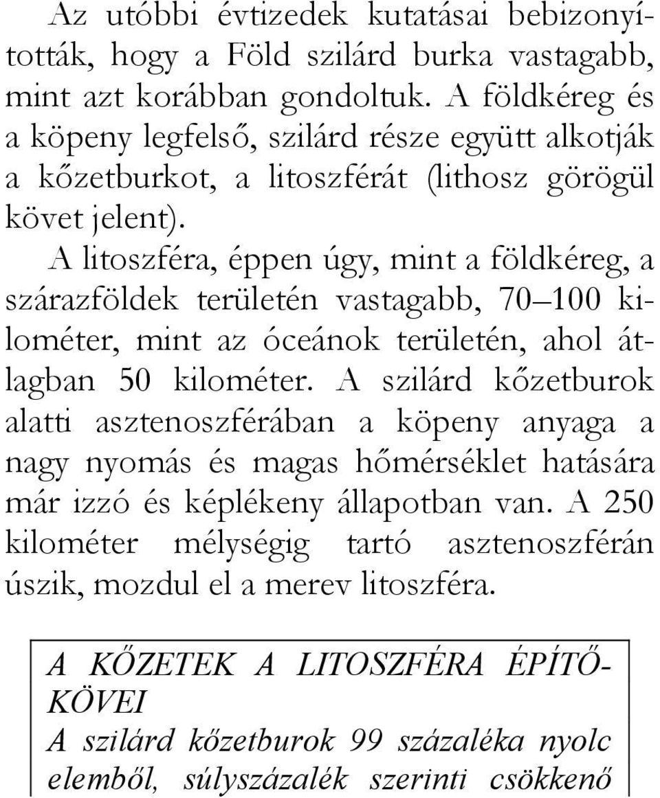 A litoszféra, éppen úgy, mint a földkéreg, a szárazföldek területén vastagabb, 70 100 kilométer, mint az óceánok területén, ahol átlagban 50 kilométer.