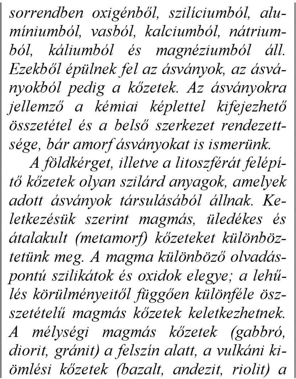 A földkérget, illetve a litoszférát felépítő kőzetek olyan szilárd anyagok, amelyek adott ásványok társulásából állnak.