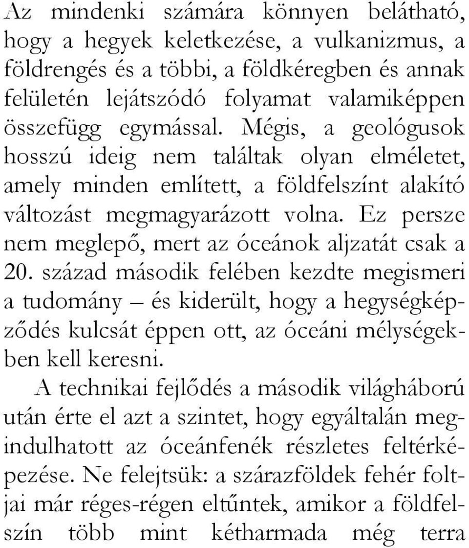 század második felében kezdte megismeri a tudomány és kiderült, hogy a hegységképződés kulcsát éppen ott, az óceáni mélységekben kell keresni.