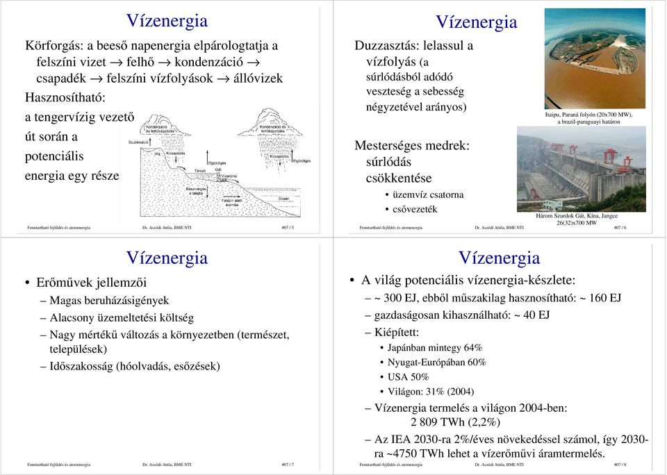 Itaipu, Paraná folyón (20x700 MW), a brazil-paraguayi határon Három Szurdok Gát, Kína, Jangce 26(32)x700 MW Dr.