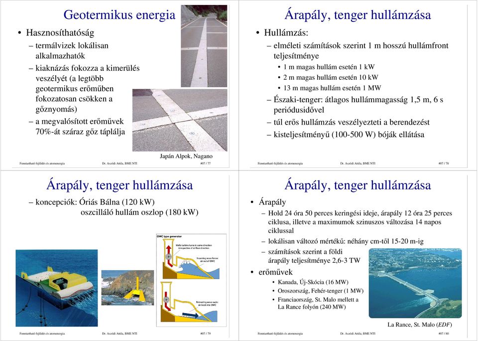 13 m magas hullám esetén 1 MW Északi-tenger: átlagos hullámmagasság 1,5 m, 6 s periódusidıvel túl erıs hullámzás veszélyezteti a berendezést kisteljesítményő (100-500 W) bóják ellátása Japán Alpok,