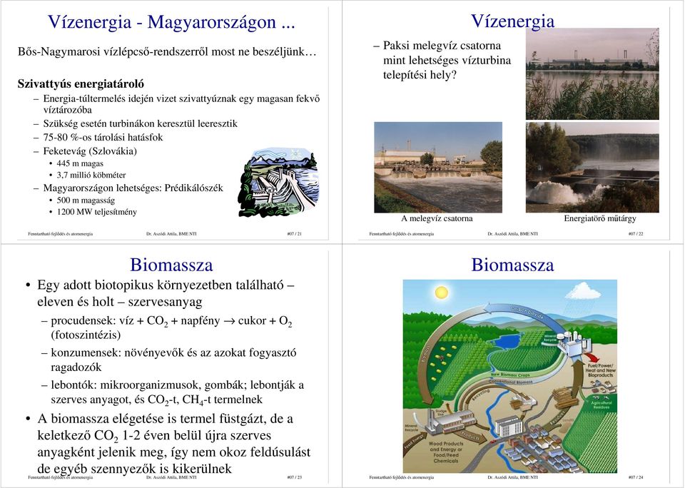 leeresztik 75-80 %-os tárolási hatásfok Feketevág (Szlovákia) 445 m magas 3,7 millió köbméter Magyarországon lehetséges: Prédikálószék 500 m magasság 1200 MW teljesítmény Paksi melegvíz csatorna mint