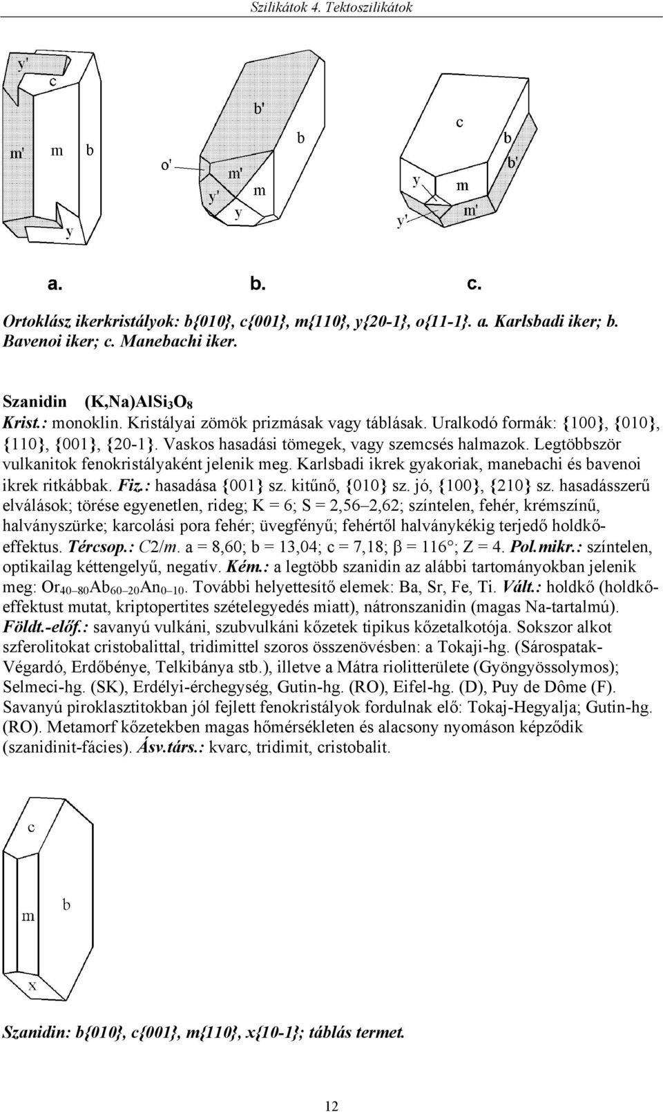 Karlsbadi ikrek gyakoriak, manebachi és bavenoi ikrek ritkábbak. Fiz.: hasadása {001} sz. kitűnő, {010} sz. jó, {100}, {210} sz.