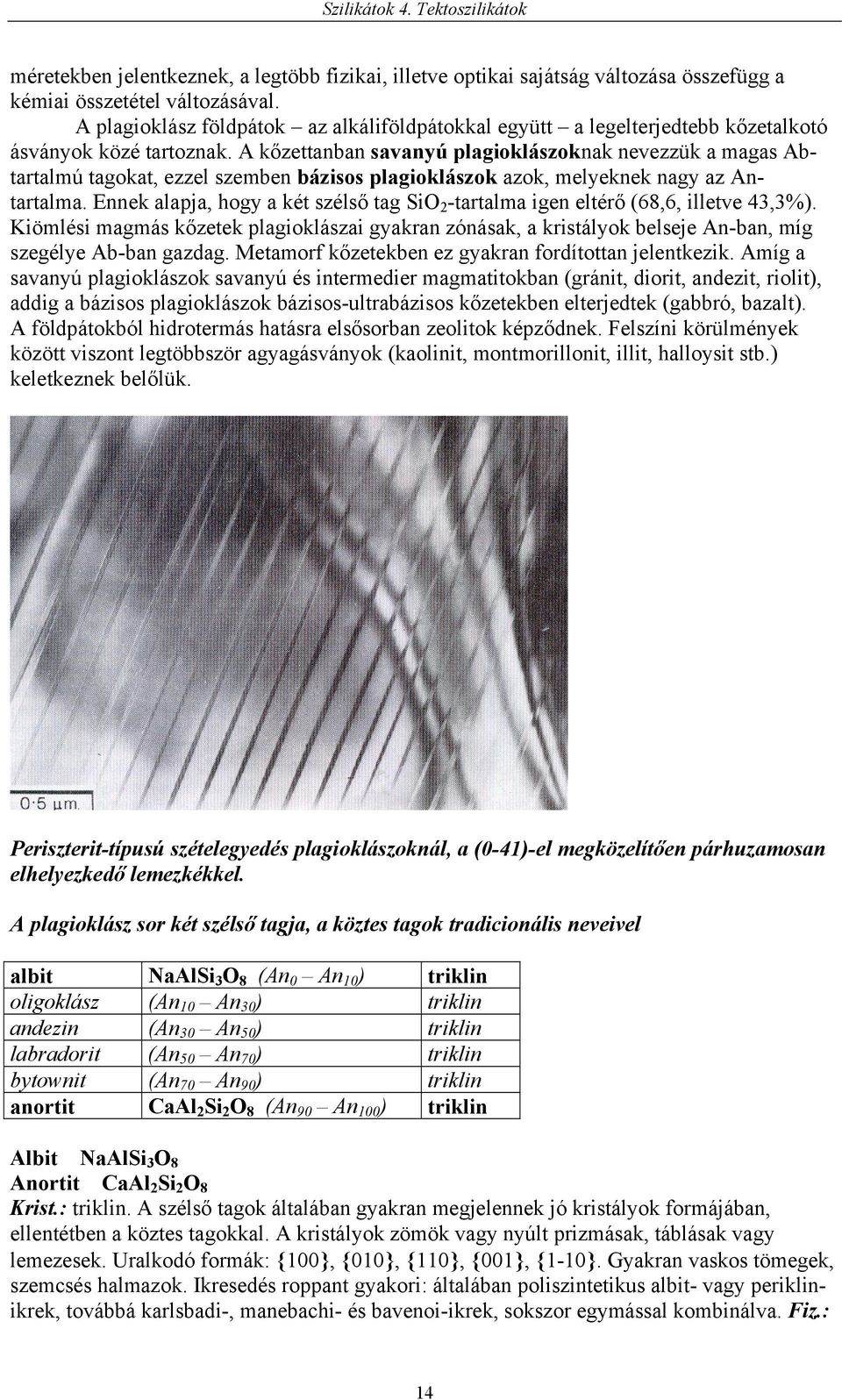 A kőzettanban savanyú plagioklászoknak nevezzük a magas Abtartalmú tagokat, ezzel szemben bázisos plagioklászok azok, melyeknek nagy az Antartalma.