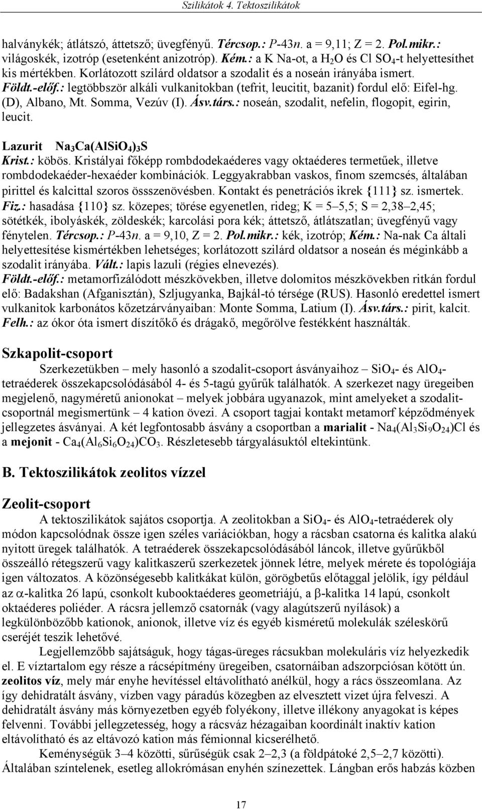 Ásv.társ.: noseán, szodalit, nefelin, flogopit, egirin, leucit. Lazurit Na 3 Ca(AlSiO 4 ) 3 S Krist.: köbös.