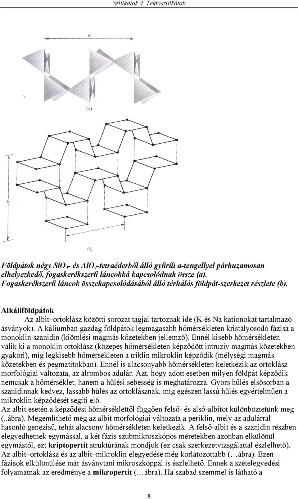 Alkáliföldpátok Az albit ortoklász közötti sorozat tagjai tartoznak ide (K és Na kationokat tartalmazó ásványok).