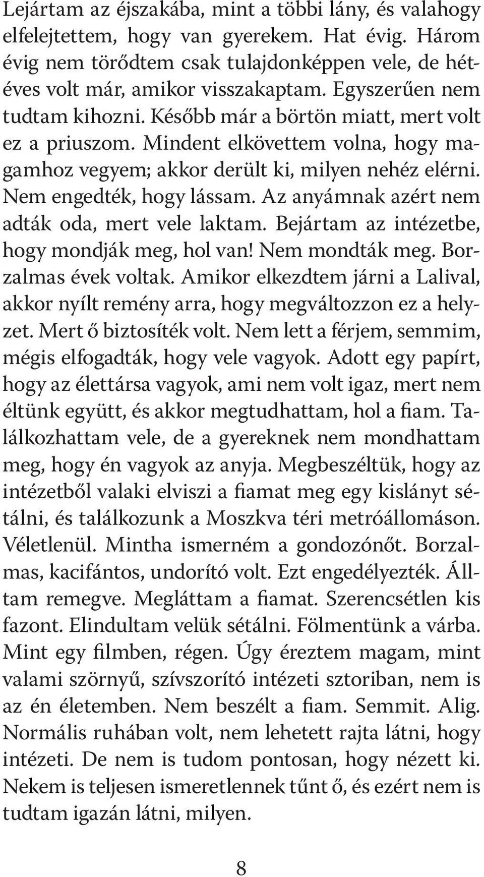 Az anyámnak azért nem adták oda, mert vele laktam. Bejártam az intézetbe, hogy mondják meg, hol van! Nem mondták meg. Borzalmas évek voltak.