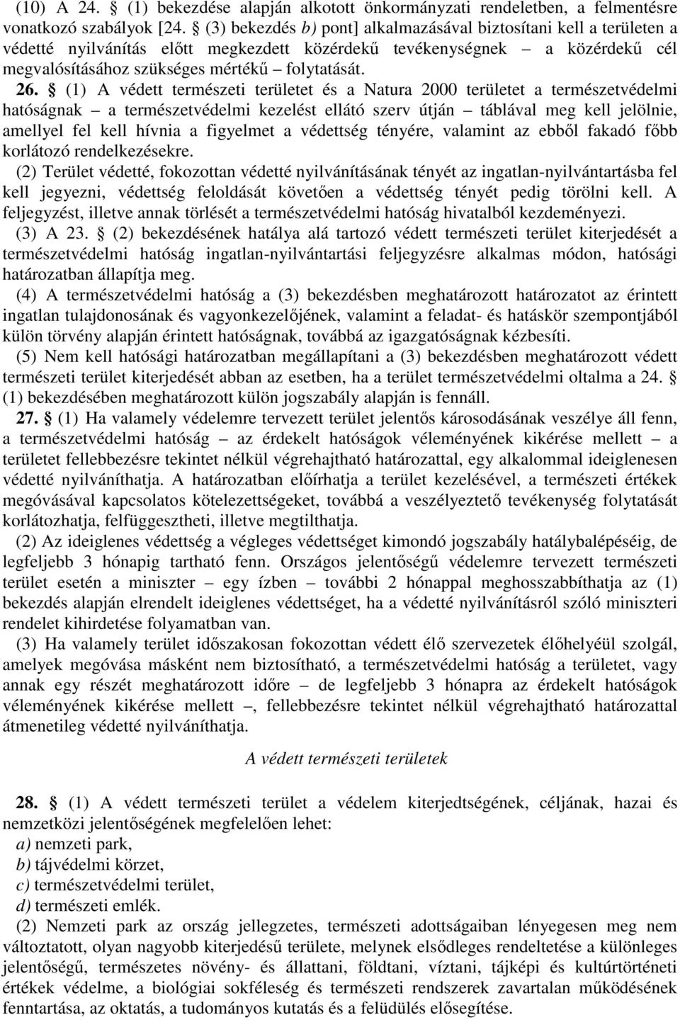 (1)61 védett természeti területet és a Natura 2000 területet a természetvédelmi hatóságnak a természetvédelmi kezelést ellátó szerv útján táblával meg kell jelölnie, amellyel fel kell hívnia a