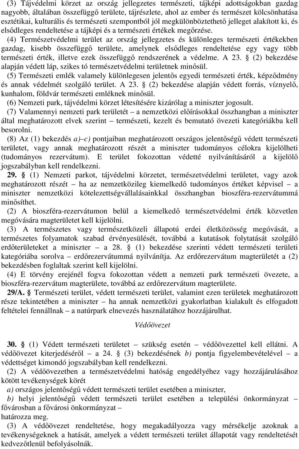 (4) Természetvédelmi terület az ország jellegzetes és különleges természeti értékekben gazdag, kisebb összefüggő területe, amelynek elsődleges rendeltetése egy vagy több természeti érték, illetve