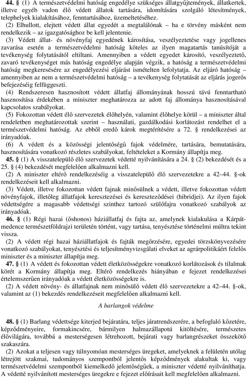 fenntartásához, üzemeltetéséhez. (2) Elhullott, elejtett védett állat egyedét a megtalálónak ha e törvény másként nem rendelkezik az igazgatósághoz be kell jelentenie.