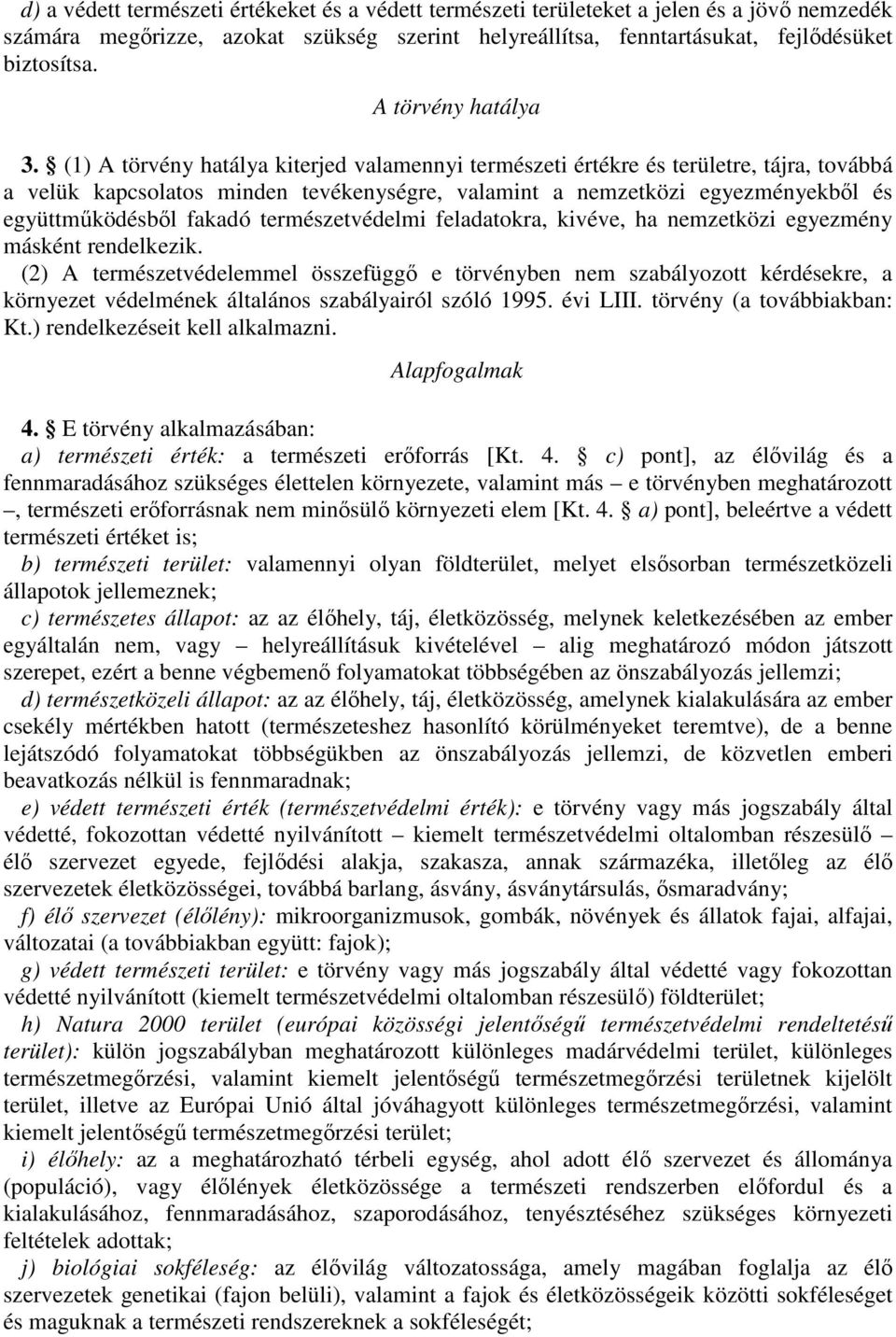 (1) törvény hatálya kiterjed valamennyi természeti értékre és területre, tájra, továbbá a velük kapcsolatos minden tevékenységre, valamint a nemzetközi egyezményekből és együttműködésből fakadó