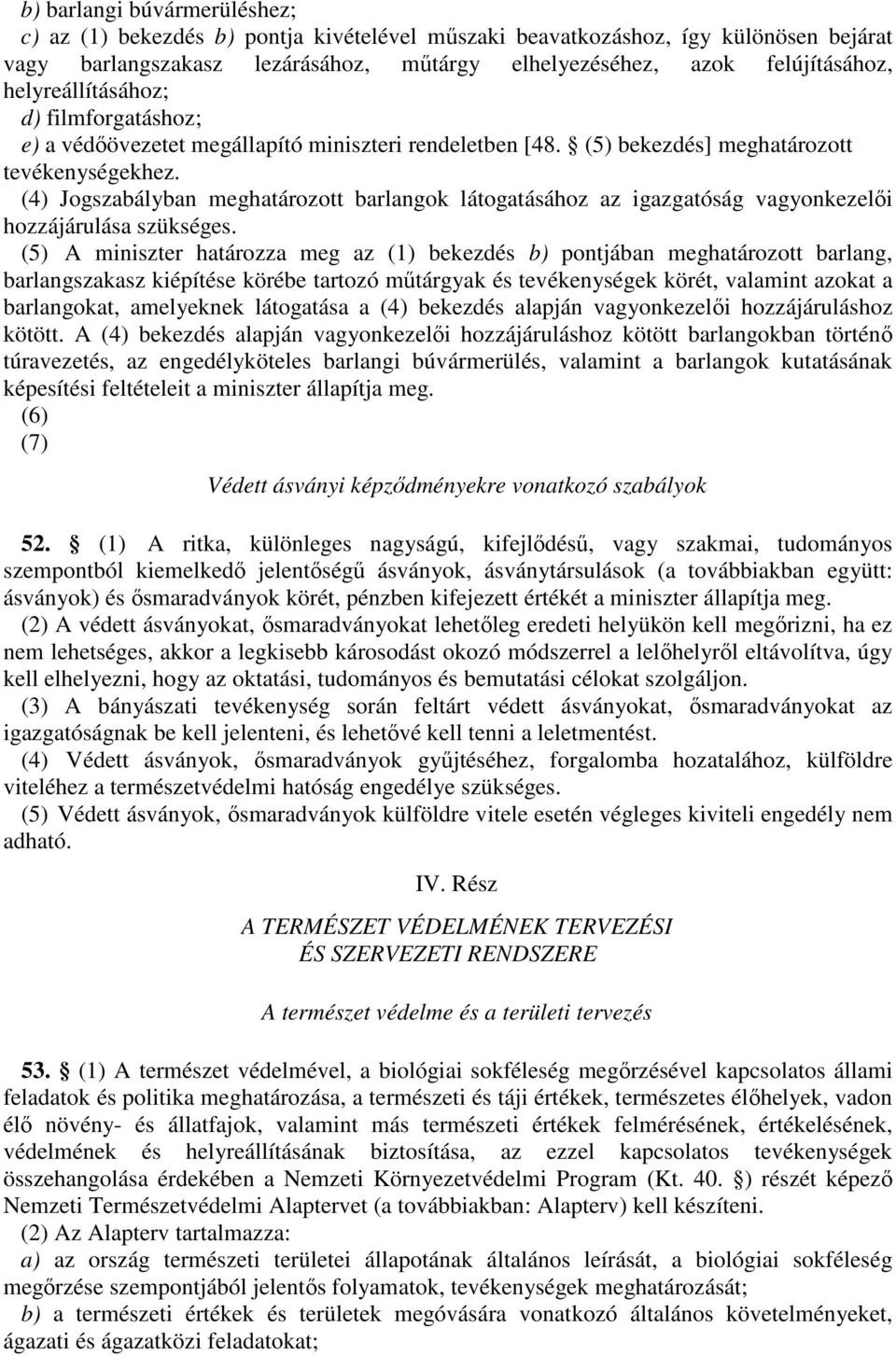 (4) Jogszabályban meghatározott barlangok látogatásához az igazgatóság vagyonkezelői hozzájárulása szükséges.