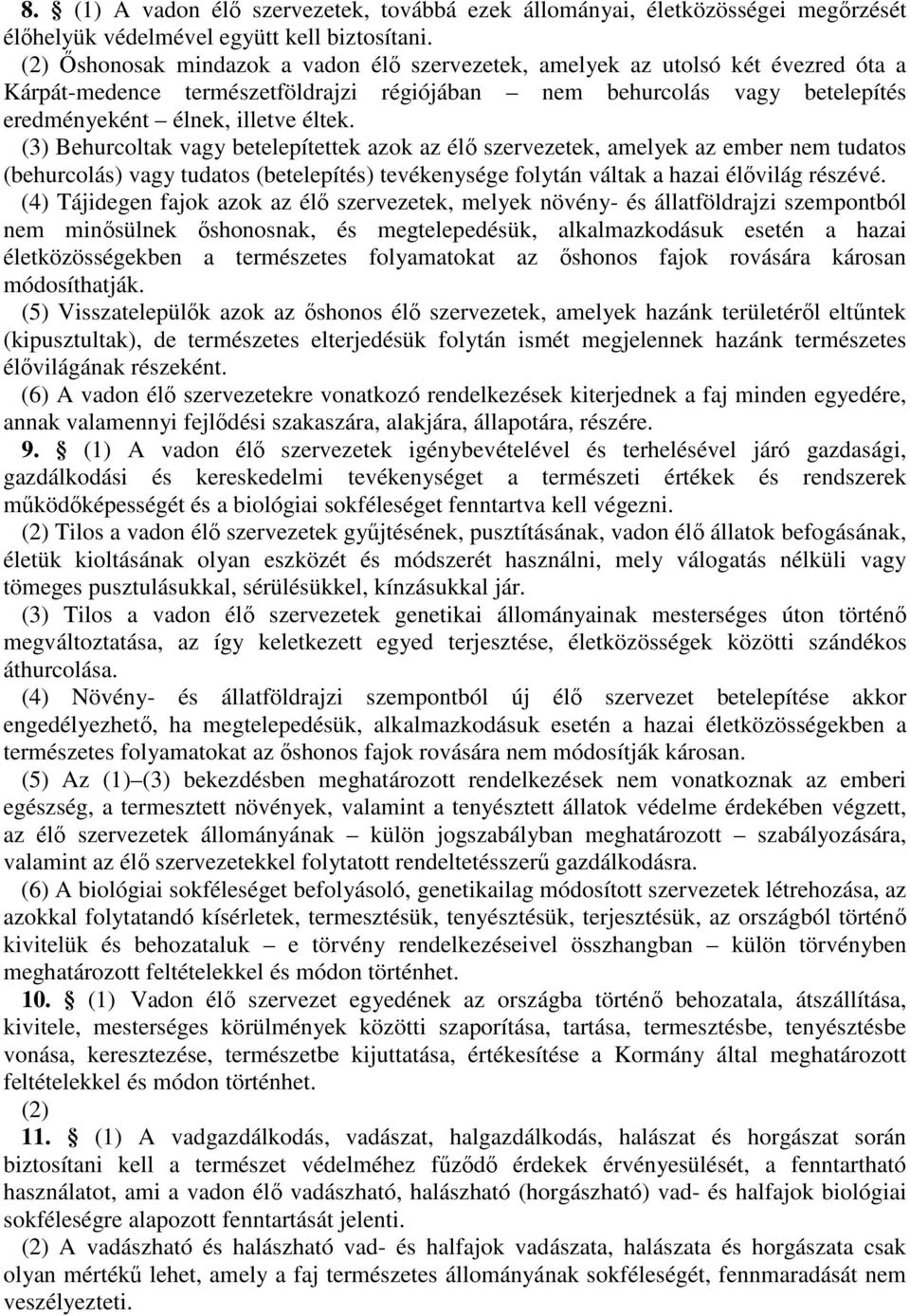 (3) Behurcoltak vagy betelepítettek azok az élő szervezetek, amelyek az ember nem tudatos (behurcolás) vagy tudatos (betelepítés) tevékenysége folytán váltak a hazai élővilág részévé.