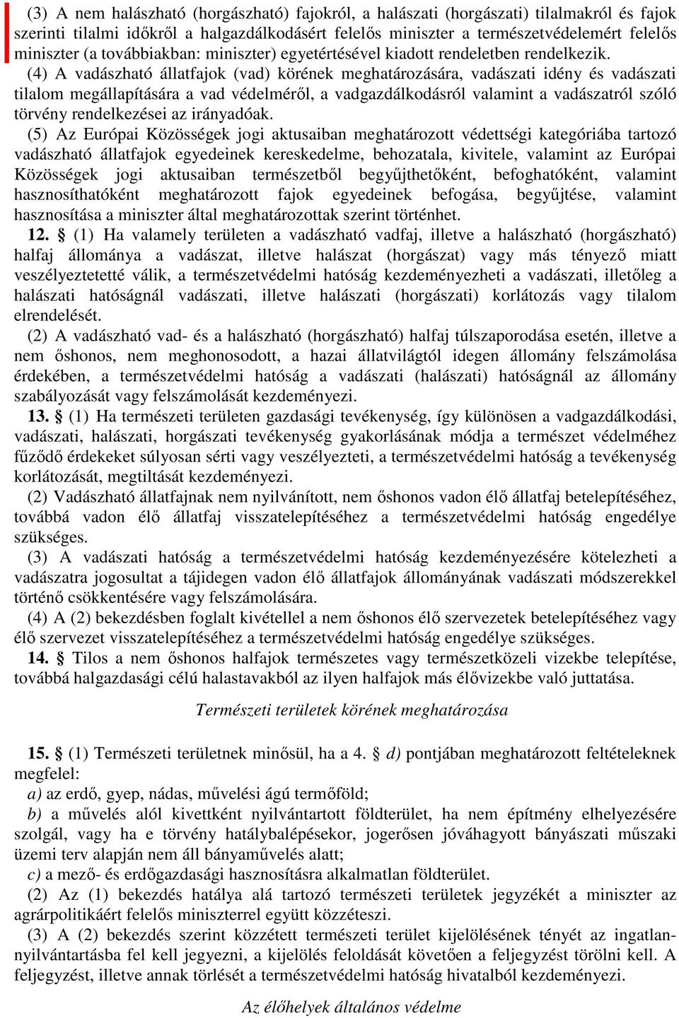 (4) vadászható állatfajok (vad) körének meghatározására, vadászati idény és vadászati tilalom megállapítására a vad védelméről, a vadgazdálkodásról valamint a vadászatról szóló törvény rendelkezései