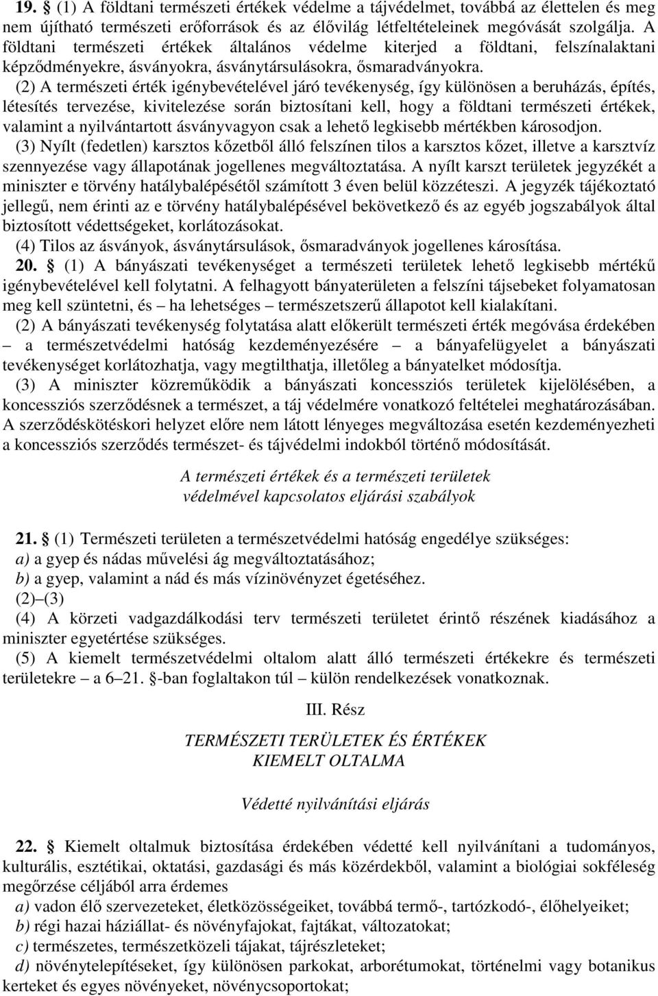 (2) természeti érték igénybevételével járó tevékenység, így különösen a beruházás, építés, létesítés tervezése, kivitelezése során biztosítani kell, hogy a földtani természeti értékek, valamint a