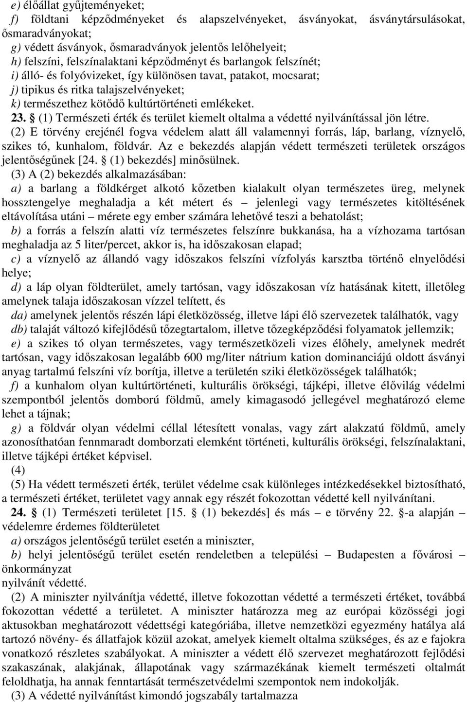 kötődő kultúrtörténeti emlékeket. 23. (1) Természeti érték és terület kiemelt oltalma a védetté nyilvánítással jön létre.