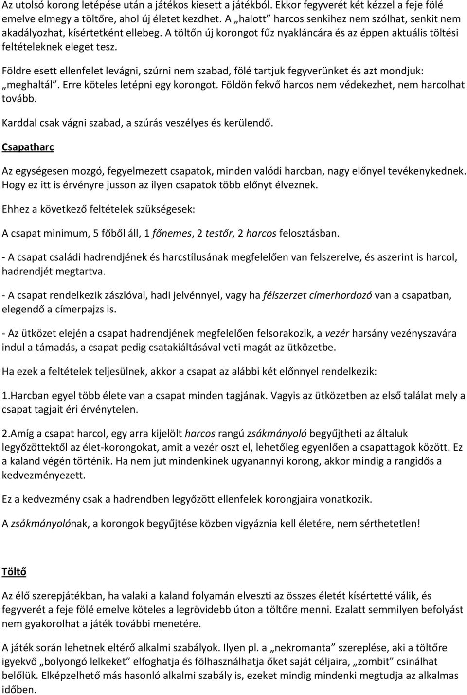 Földre esett ellenfelet levágni, szúrni nem szabad, fölé tartjuk fegyverünket és azt mondjuk: meghaltál. Erre köteles letépni egy korongot. Földön fekvő harcos nem védekezhet, nem harcolhat tovább.