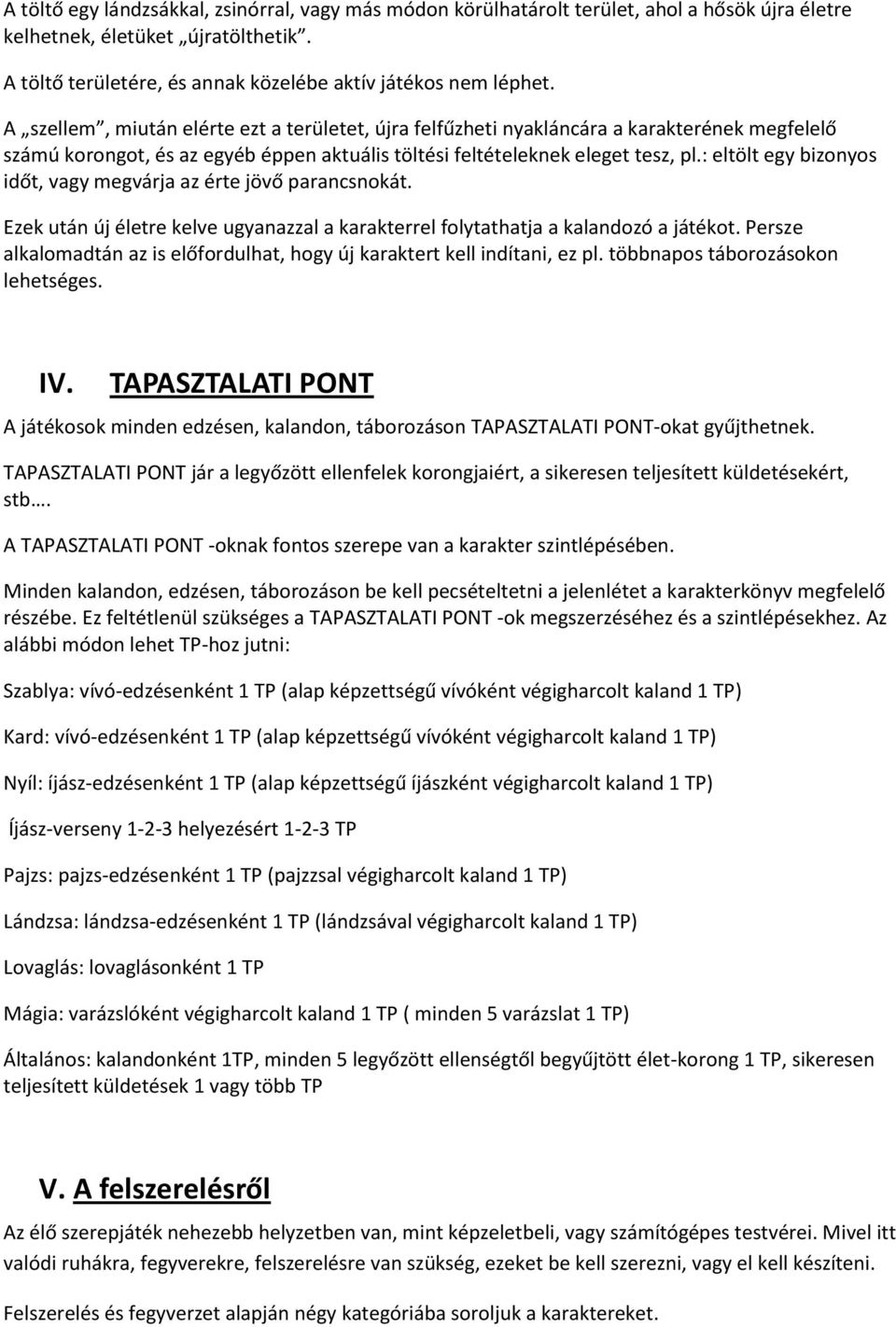 : eltölt egy bizonyos időt, vagy megvárja az érte jövő parancsnokát. Ezek után új életre kelve ugyanazzal a karakterrel folytathatja a kalandozó a játékot.