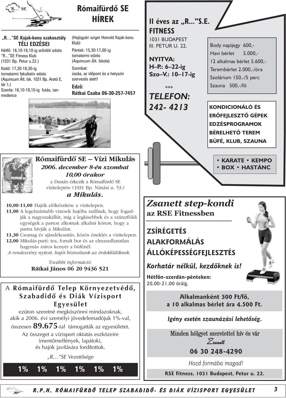 Iskola) Szombat: úszás, az idõpont és a helyszín szervezés alatt! Edzõ: Rátkai Csaba 06-30-257-7457 11 éves az R... S.E. ITNESS 1031 BUDAPEST III. PETUR U. 22. NYITVA: H P.: 6 22-ig Szo V.