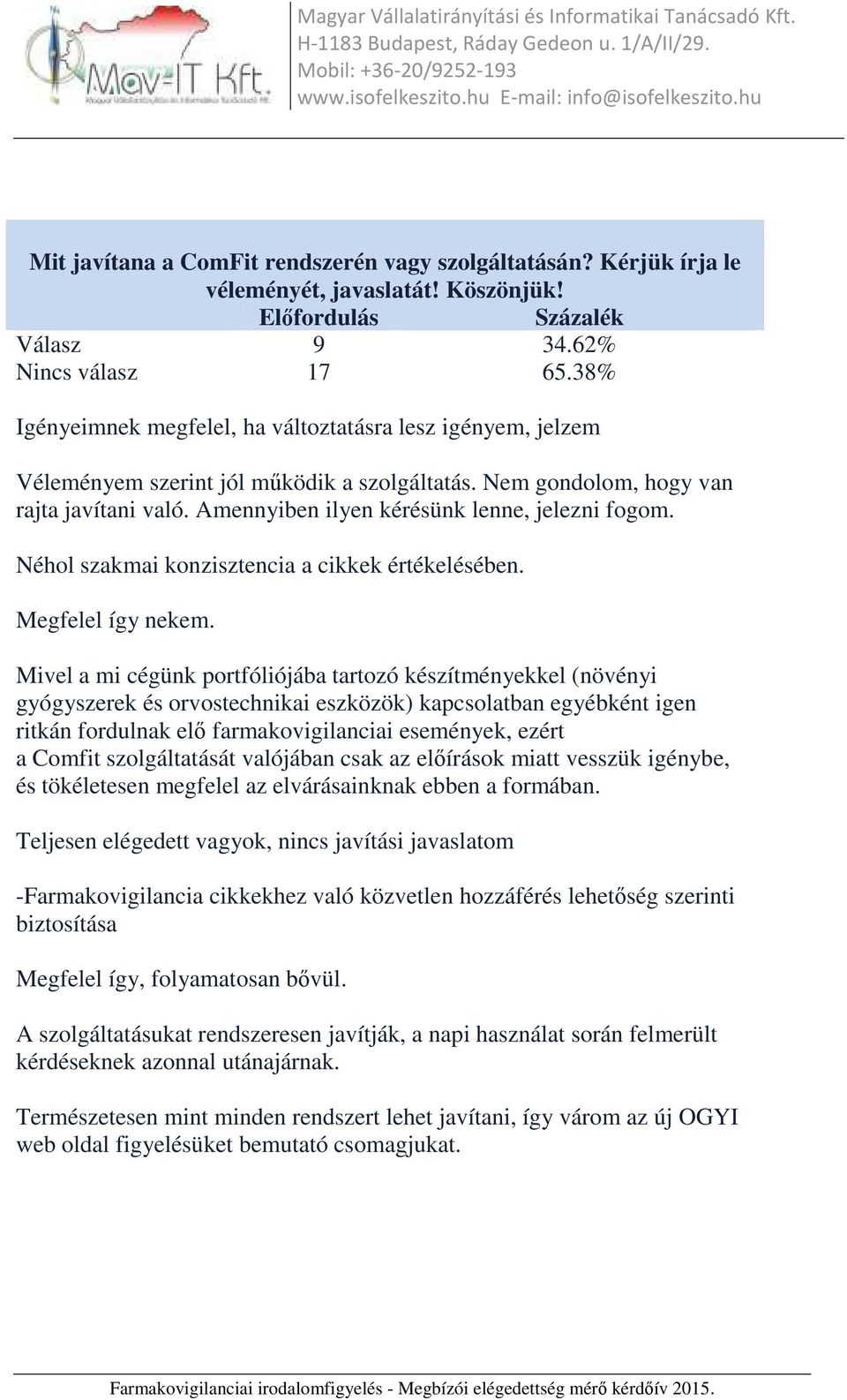 Amennyiben ilyen kérésünk lenne, jelezni fogom. Néhol szakmai konzisztencia a cikkek értékelésében. Megfelel így nekem.