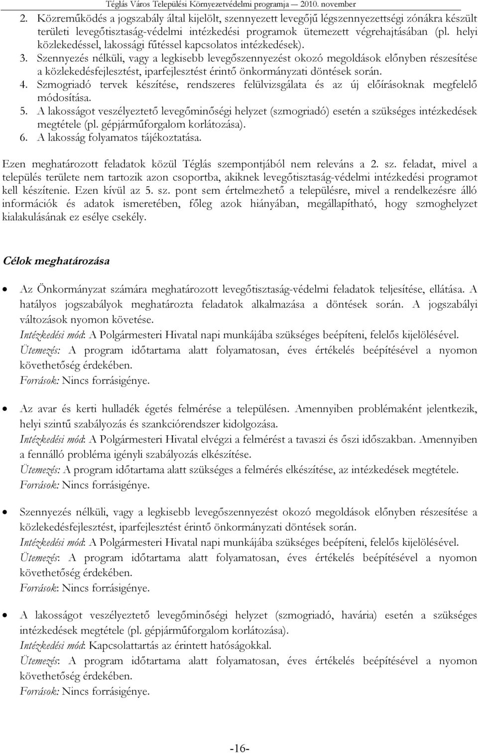 Szennyezés nélküli, vagy a legkisebb levegőszennyezést okozó megoldások előnyben részesítése a közlekedésfejlesztést, iparfejlesztést érintő önkormányzati döntések során. 4.