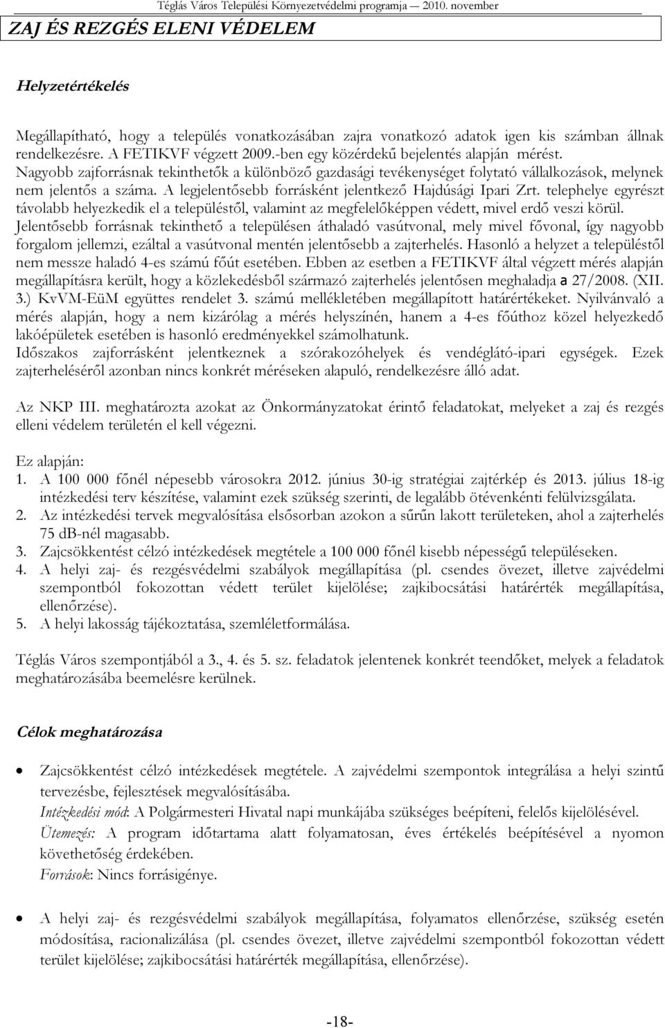 A legjelentősebb forrásként jelentkező Hajdúsági Ipari Zrt. e egyrészt távolabb helyezkedik el a településtől, valamint az megfelelőképpen védett, mivel erdő veszi körül.