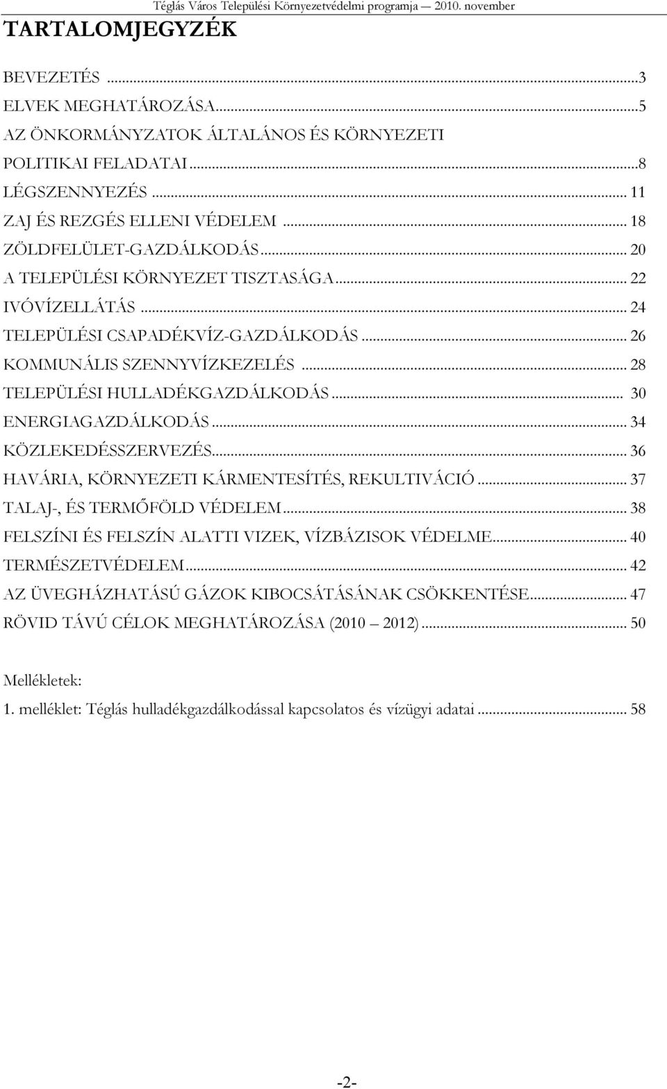 .. 28 TELEPÜLÉSI HULLADÉKGAZDÁLKODÁS... 30 ENERGIAGAZDÁLKODÁS... 34 KÖZLEKEDÉSSZERVEZÉS... 36 HAVÁRIA, KÖRNYEZETI KÁRMENTESÍTÉS, REKULTIVÁCIÓ... 37 TALAJ-, ÉS TERMŐFÖLD VÉDELEM.