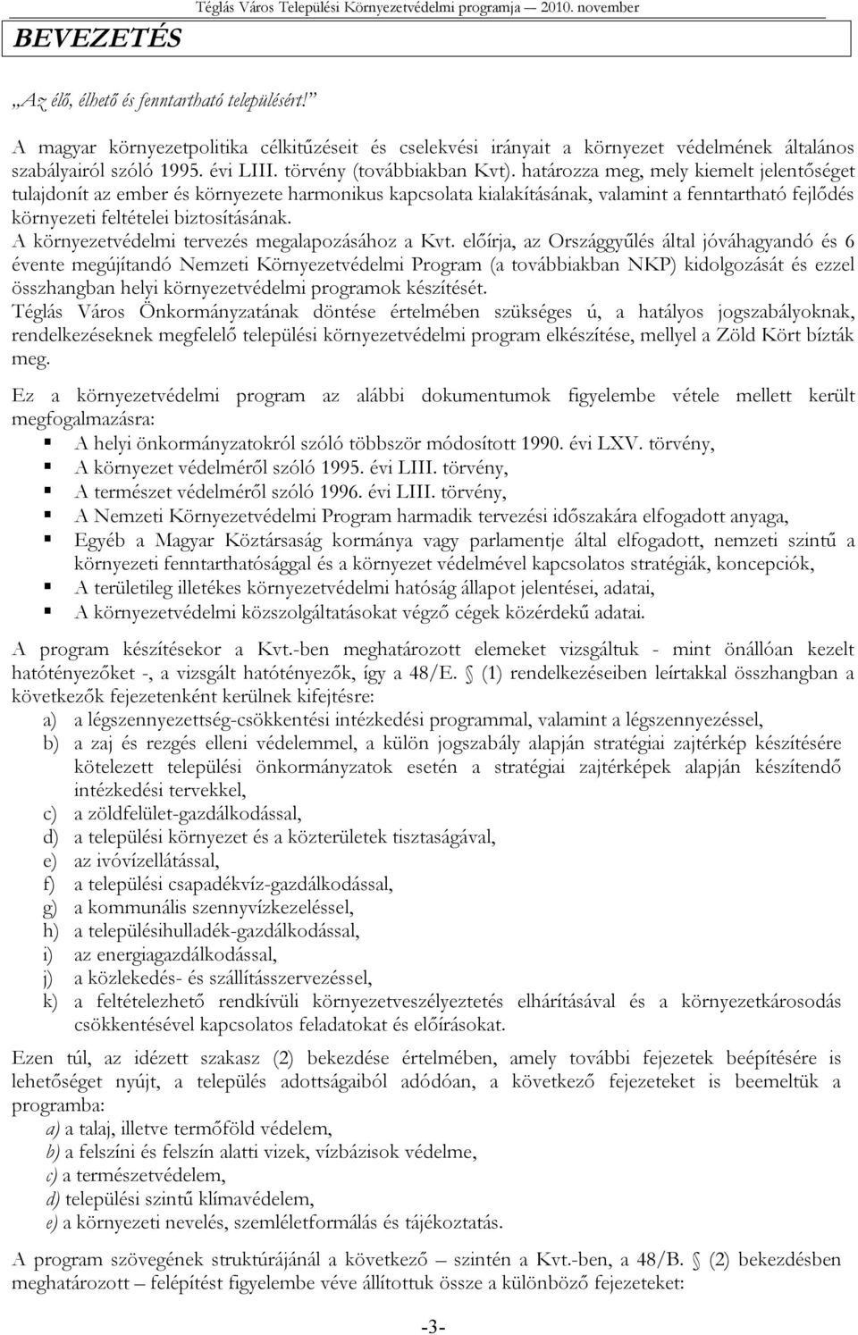 határozza meg, mely kiemelt jelentőséget tulajdonít az ember és környezete harmonikus kapcsolata kialakításának, valamint a fenntartható fejlődés környezeti feltételei biztosításának.