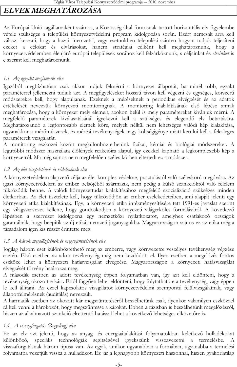 Ezért nemcsak arra kell választ keresni, hogy a hazai "nemzeti", vagy esetünkben települési szinten hogyan tudjuk teljesíteni ezeket a célokat és elvárásokat, hanem stratégiai célként kell