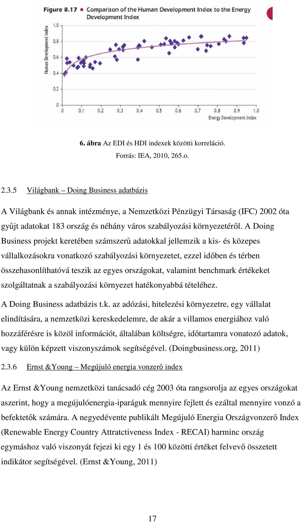 A Doing Business projekt keretében számszer adatokkal jellemzik a kis- és közepes vállalkozásokra vonatkozó szabályozási környezetet, ezzel idben és térben összehasonlíthatóvá teszik az egyes