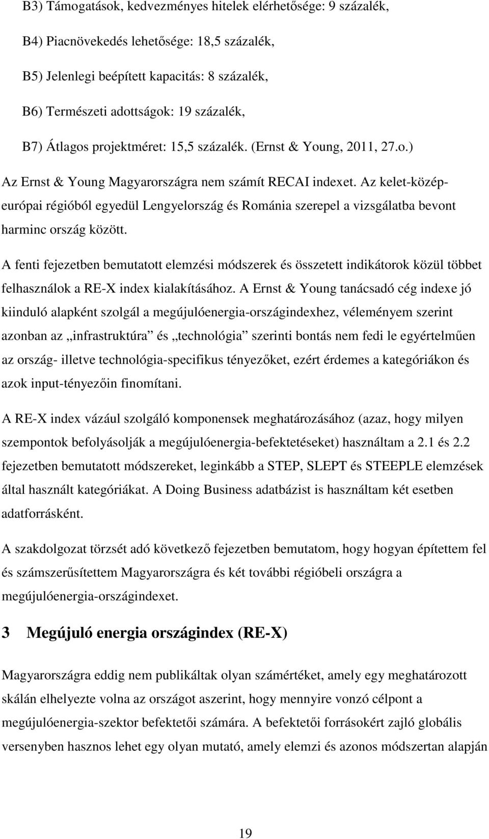 Az kelet-középeurópai régióból egyedül Lengyelország és Románia szerepel a vizsgálatba bevont harminc ország között.