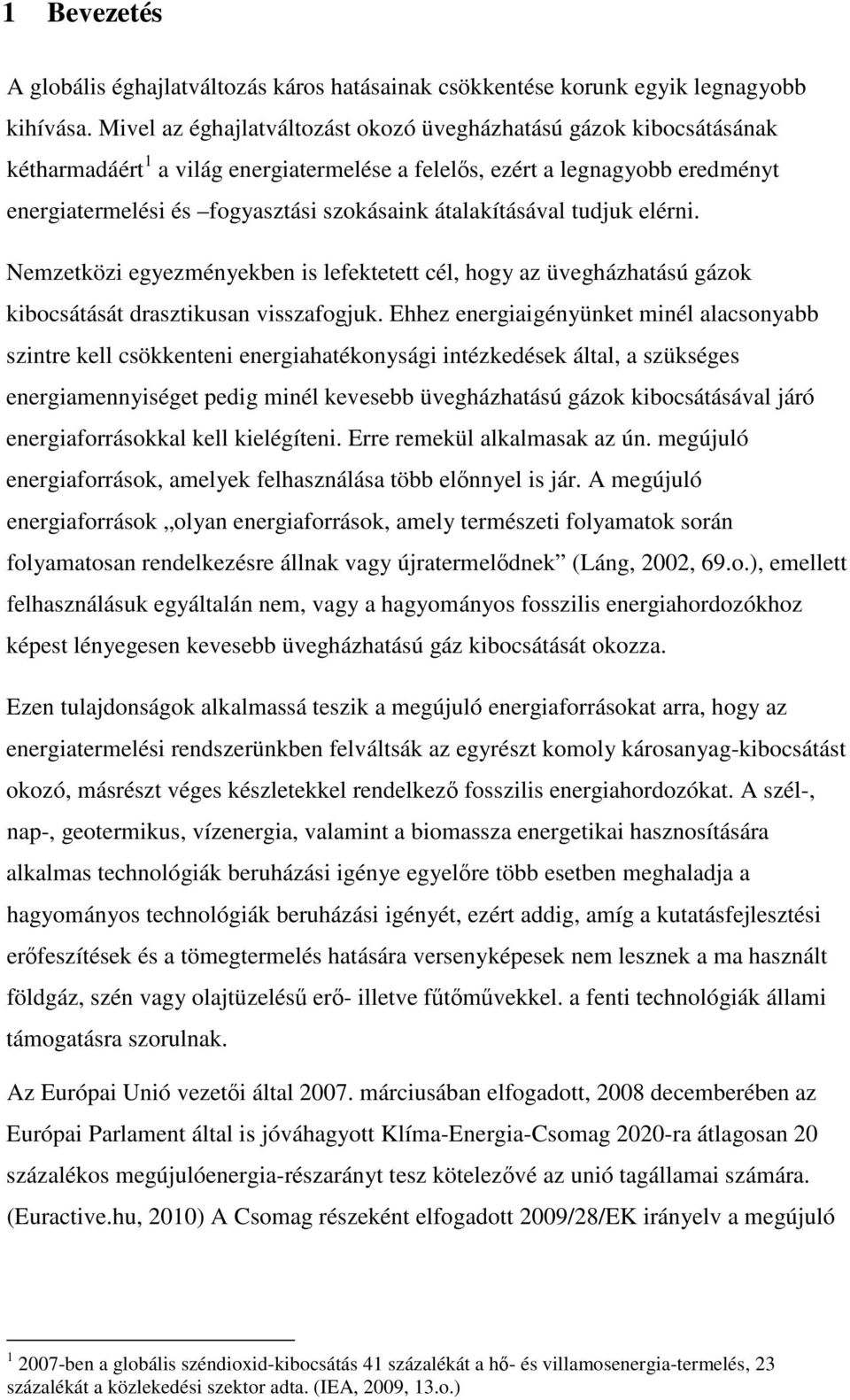 átalakításával tudjuk elérni. Nemzetközi egyezményekben is lefektetett cél, hogy az üvegházhatású gázok kibocsátását drasztikusan visszafogjuk.