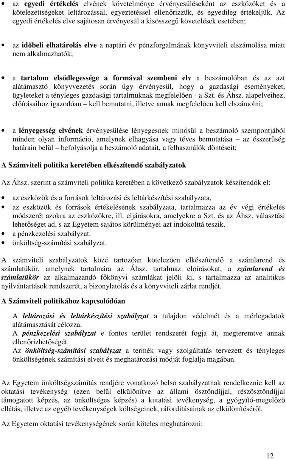 elsıdlegessége a formával szembeni elv a beszámolóban és az azt alátámasztó könyvvezetés során úgy érvényesül, hogy a gazdasági eseményeket, ügyleteket a tényleges gazdasági tartalmuknak megfelelıen