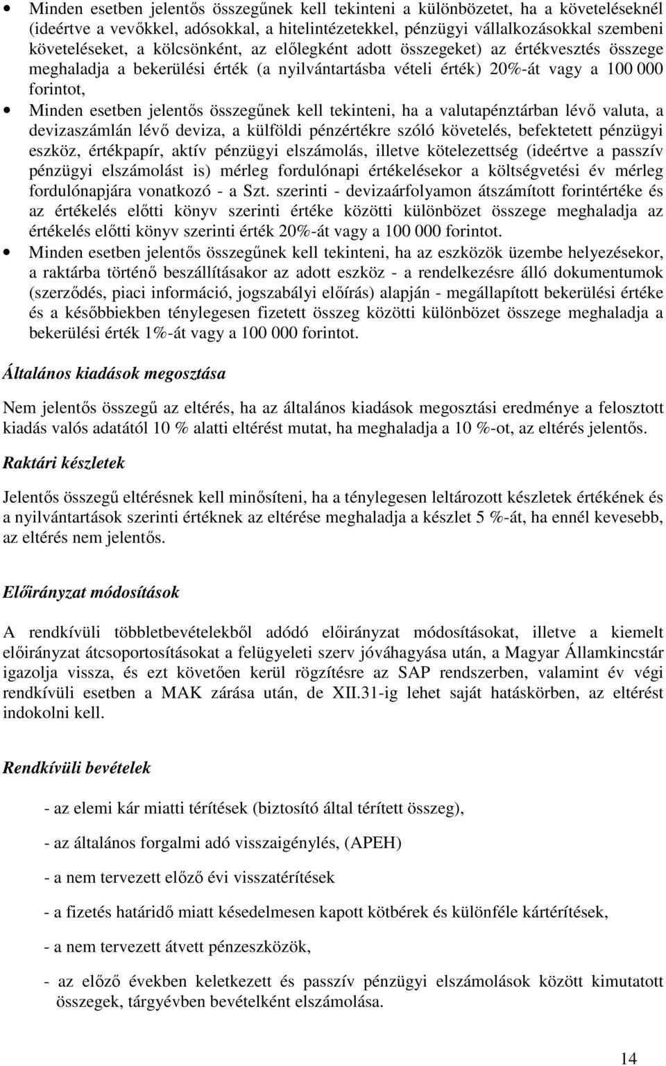 kell tekinteni, ha a valutapénztárban lévı valuta, a devizaszámlán lévı deviza, a külföldi pénzértékre szóló követelés, befektetett pénzügyi eszköz, értékpapír, aktív pénzügyi elszámolás, illetve