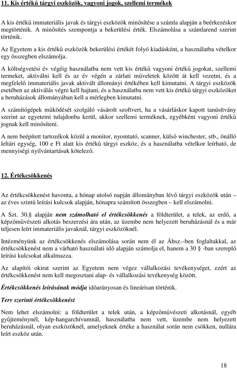 Az Egyetem a kis értékő eszközök bekerülési értékét folyó kiadásként, a használatba vételkor egy összegben elszámolja.