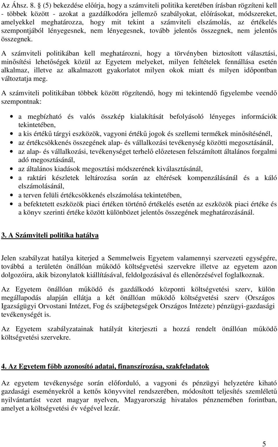 hogy mit tekint a számviteli elszámolás, az értékelés szempontjából lényegesnek, nem lényegesnek, tovább jelentıs összegnek, nem jelentıs összegnek.