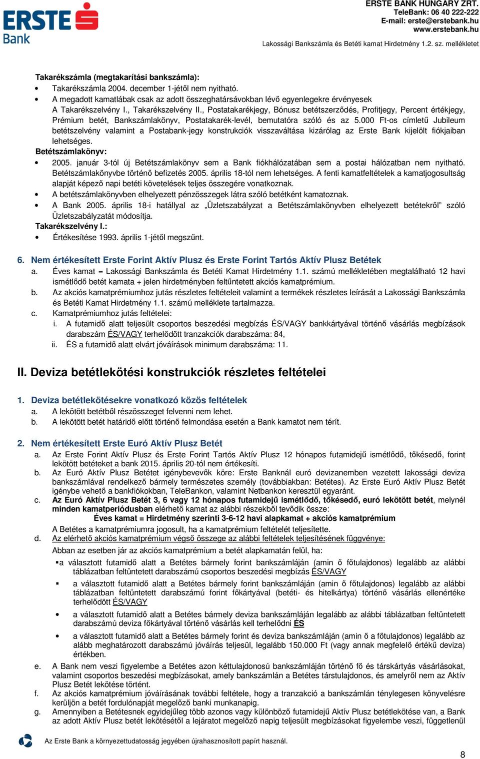 00-os címletű Jubileum betétszelvény valamint a Postabank-jegy konstrukciók visszaváltása kizárólag az Erste Bank kijelölt fiókjaiban lehetséges. Betétszámlakönyv: 2005.