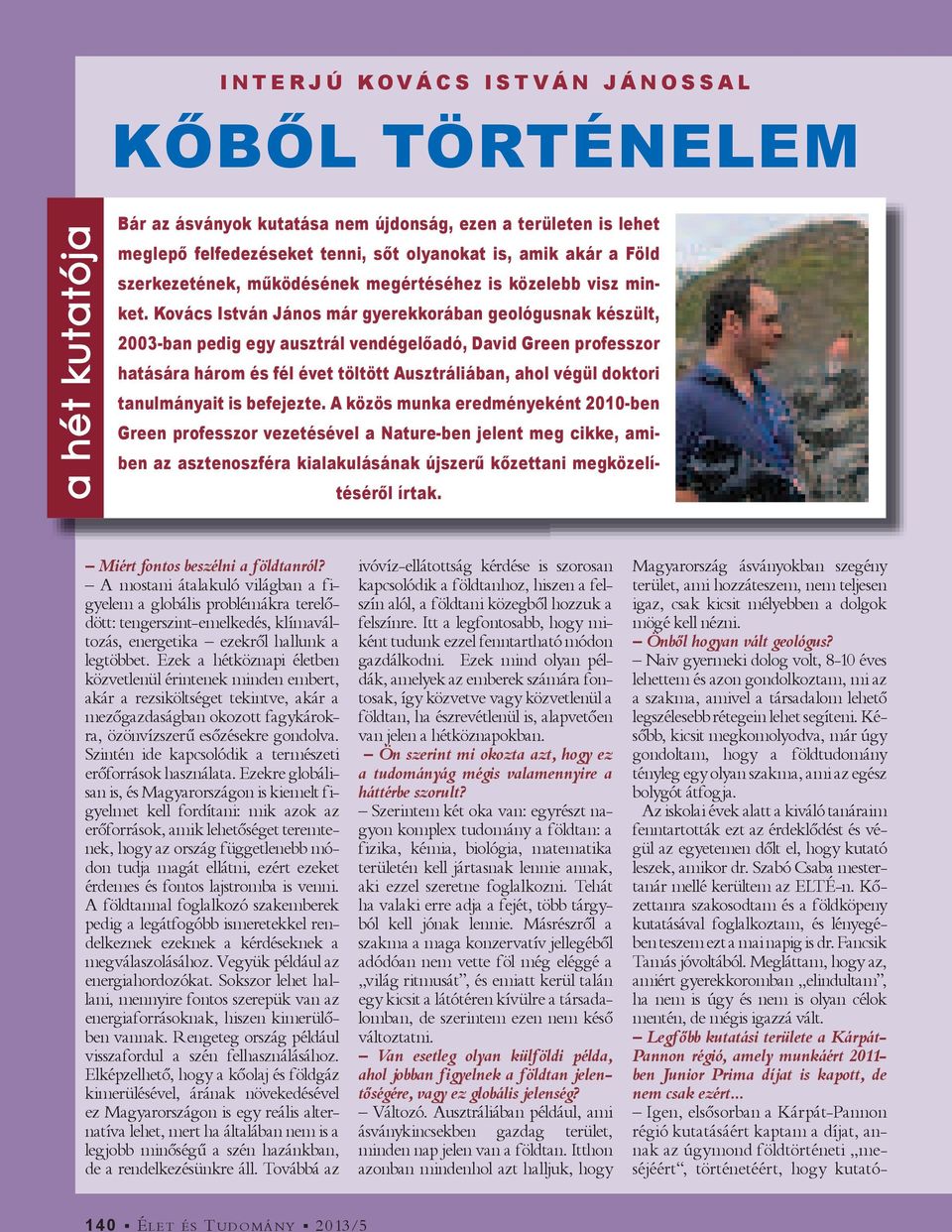 Kovács István János már gyerekkorában geológusnak készült, 2003-ban pedig egy ausztrál vendégel adó, David Green professzor hatására három és fél évet töltött Ausztráliában, ahol végül doktori